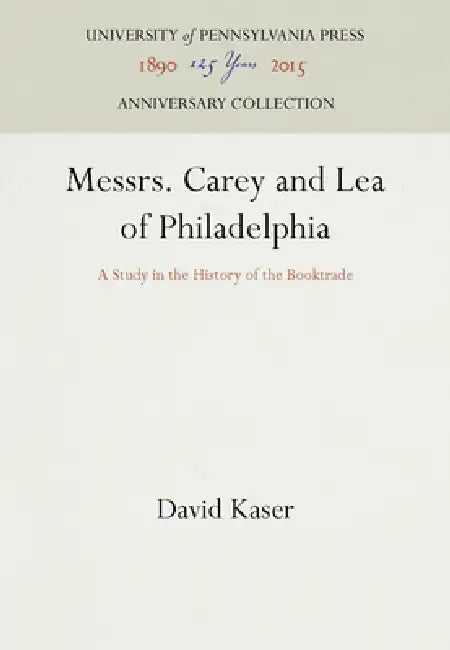 Messrs. Carey and Lea of Philadelphia: A Study in the History of the Booktrade by David Kaser