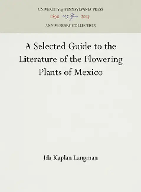 A Selected Guide to the Literature of the Flowering Plants of Mexico by Ida Kaplan Langman