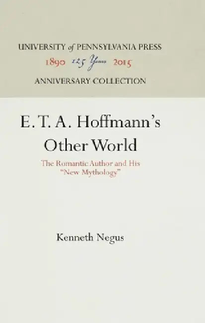 E. T. A. Hoffmann's Other World: The Romantic Author and His New Mythology by Kenneth Negus