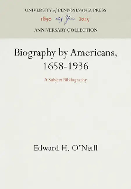 Biography by Americans, 1658-1936: A Subject Bibliography by Edward H. O'Neill