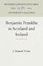 Benjamin Franklin in Scotland and Ireland: 1759 and 1771 by J. Bennett Nolan