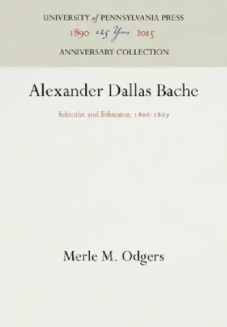 Alexander Dallas Bache: Scientist and Educator, 186-1867 by Merle M. Odgers