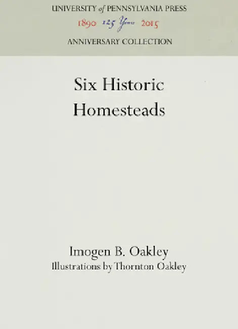 Six Historic Homesteads by Imogen B. Oakley, Thornton Oakley