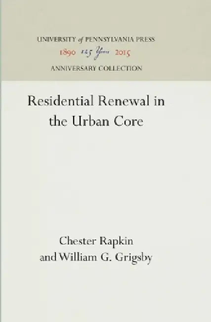 Residential Renewal in the Urban Core by Chester Rapkin, William G. Grigsby