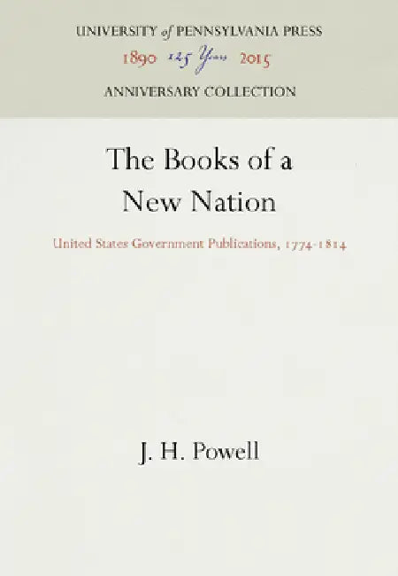 The Books of a New Nation: United States Government Publications, 1774-1814 by J. H. Powell