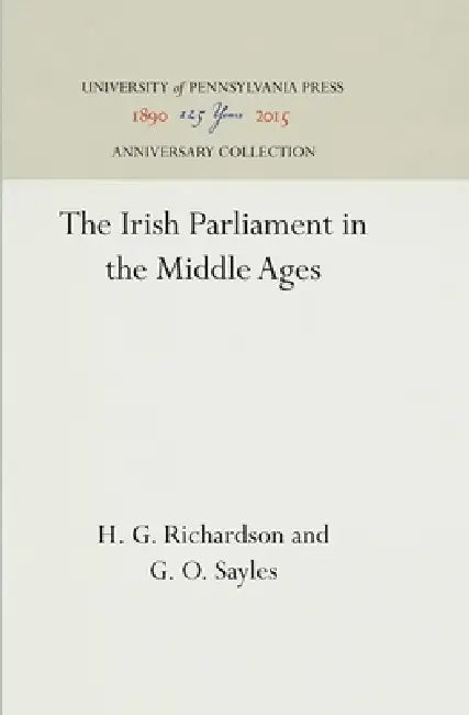 The Irish Parliament in the Middle Ages by H. G. Richardson, G. O. Sayles