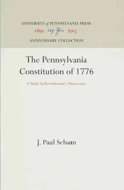 The Pennsylvania Constitution of 1776: A Study in Revolutionary Democracy by J. Paul Selsam