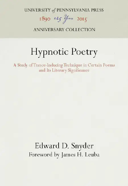 Hypnotic Poetry: A Study of Trance-Inducing Technique in Certain Poems and Its Literary Significance by Edward D. Snyder, James H. Leuba