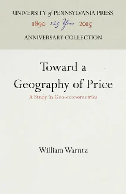 Toward a Geography of Price: A Study in Geo-Econometrics by William Warntz