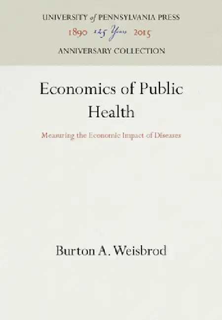Economics of Public Health: Measuring the Economic Impact of Diseases by Burton a. Weisbrod