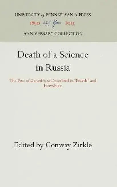Death of a Science in Russia: The Fate of Genetics as Described in Pravda and Elsewhere by Conway Zirkle