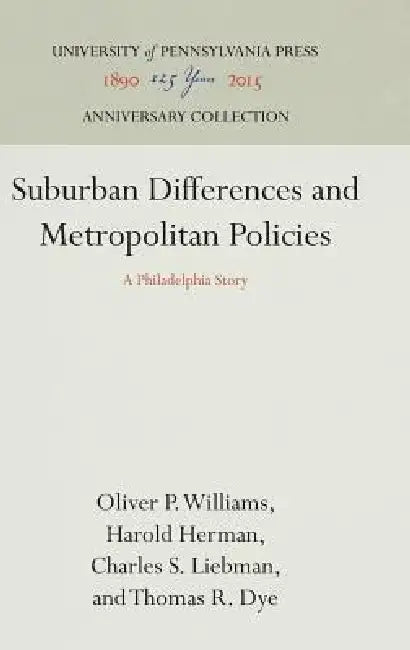 Suburban Differences and Metropolitan Policies: A Philadelphia Story by Oliver P. Williams, Harold Herman, Charles S. Liebman