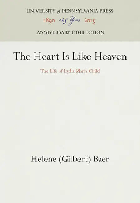 The Heart Is Like Heaven: The Life of Lydia Maria Child by Baer