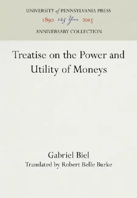 Treatise on the Power and Utility of Moneys by Gabriel Biel, Robert Belle Burke