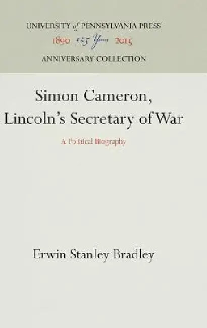 Simon Cameron, Lincoln's Secretary of War: A Political Biography by Erwin Stanley Bradley