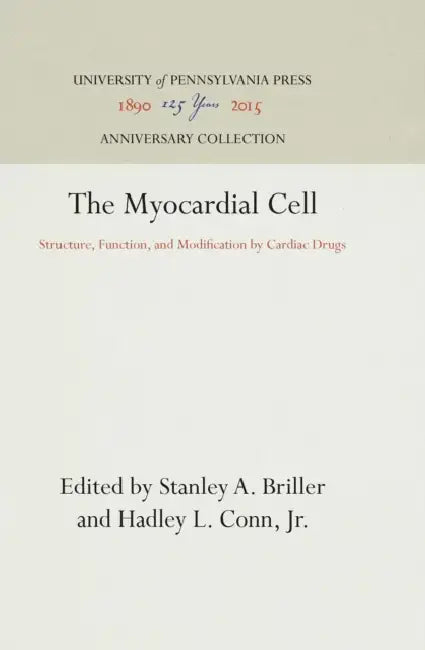 The Myocardial Cell: Structure, Function, and Modification by Cardiac Drugs by Stanley A. Briller, Jr.