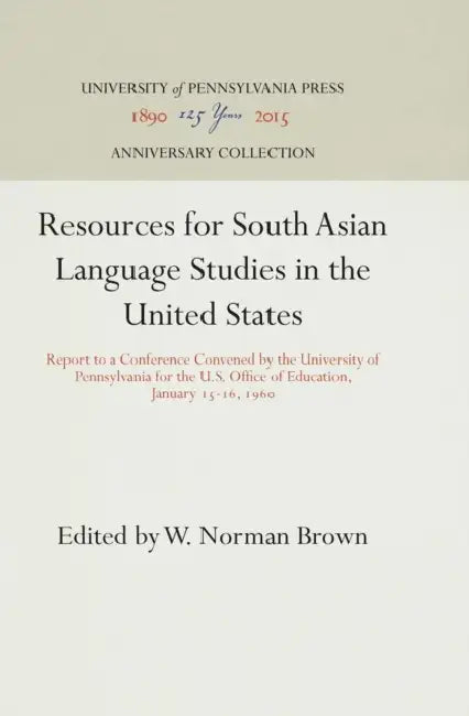 Resources for South Asian Language Studies in the United States: Report to a Conference Convened by the University of Pennsylvania for the U.S. Office by W. Norman Brown
