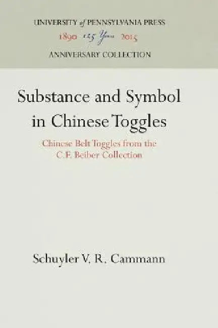 Substance and Symbol in Chinese Toggles: Chinese Belt Toggles from the C.F. Beiber Collection by Schuyler V. R. Cammann, H. Hammer Morrison, Laura Gilpin