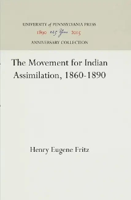 The Movement for Indian Assimilation, 1860-1890 by Henry E. Fritz