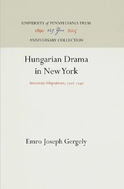 Hungarian Drama in New York: American Adaptations, 198 194 by Emro Joseph Gergely