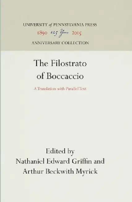 The Filostrato of Boccaccio: A Translation with Parallel Text by Nathaniel Edward Griffin, Nathaniel Edward Griffin, Arthur Beckwith Myrick