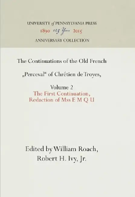 The Continuations of the Old French Perceval of Chrétien de Troyes, Volume 2: The First Continuation, Redaction of Mss E M Q U by William Roach, Jr.