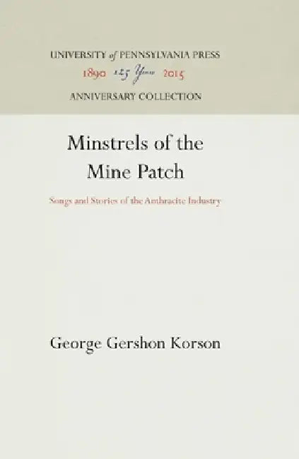 Minstrels of the Mine Patch: Songs and Stories of the Anthracite Industry by George Gershon Korson