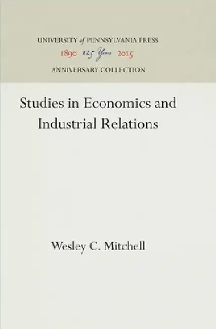 Studies in Economics and Industrial Relations by Wesley C. Mitchell