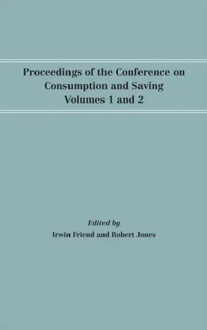 Proceedings of the Conference on Consumption and Saving, Volumes 1 and 2 by Irwin Friend, Robert Jones