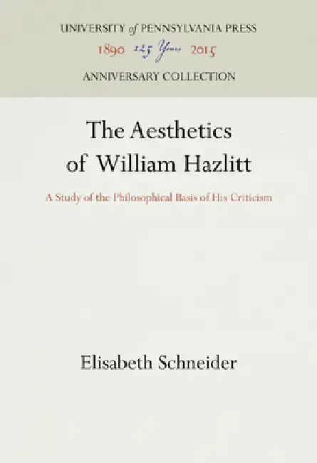 The Aesthetics of William Hazlitt: A Study of the Philosophical Basis of His Criticism by Elisabeth Schneider