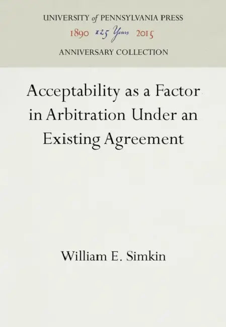 Acceptability as a Factor in Arbitration Under an Existing Agreement by William E. Simkin
