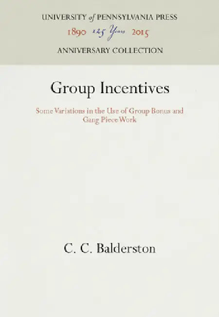 Group Incentives: Some Variations in the Use of Group Bonus and Gang Piece Work by C. C. Balderston