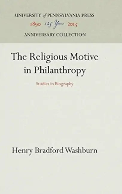 The Religious Motive in Philanthropy: Studies in Biography by Henry Bradford Washburn