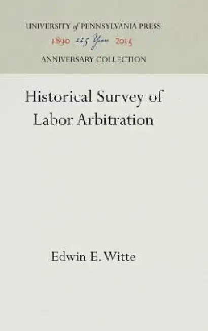 Historical Survey of Labor Arbitration by Edwin E. Witte