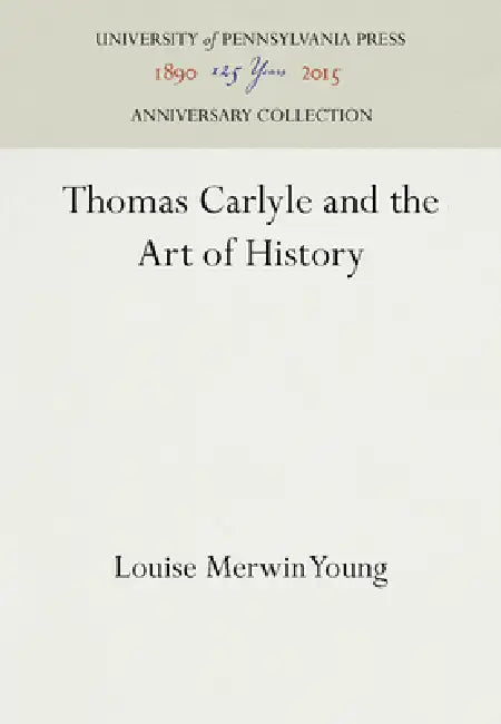 Thomas Carlyle and the Art of History by Louise Merwin Young