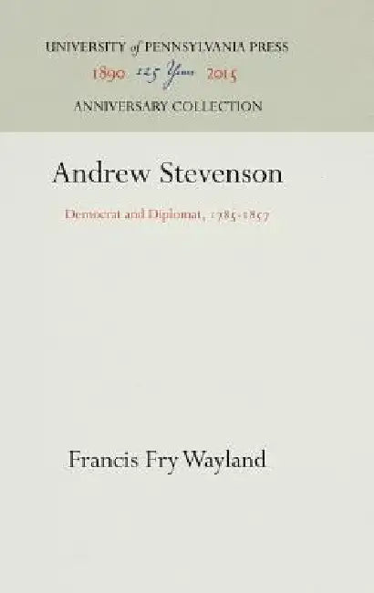Andrew Stevenson: Democrat and Diplomat, 1785-1857 by Francis Fry Wayland