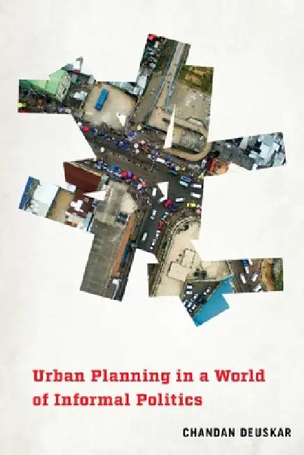 Urban Planning in a World of Informal Politics by Chandan Deuskar