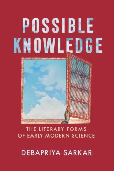 Possible Knowledge: The Literary Forms of Early Modern Science by Debapriya Sarkar
