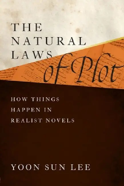 The Natural Laws of Plot: How Things Happen in Realist Novels by Yoon Sun Lee