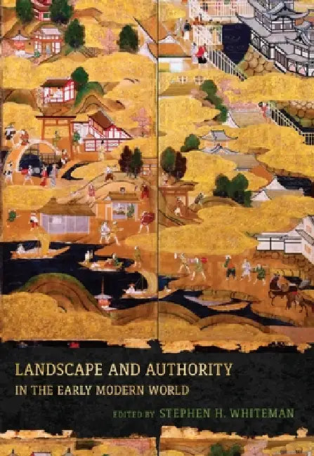 Landscape and Authority in the Early Modern World by Stephen H. Whiteman, John Dixon Hunt