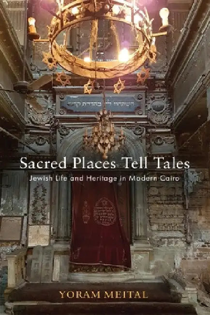 Sacred Places Tell Tales: Jewish Life and Heritage in Modern Cairo by Yoram Meital