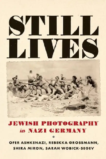 Still Lives: Jewish Photography in Nazi Germany by Ofer Ashkenazi