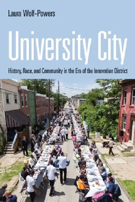 University City: History, Race, and Community in the Era of the Innovation District by Laura Wolf-Powers