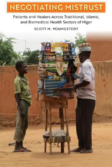 Negotiating Mistrust: Patients and Healers Across Traditional, Islamic, and Biomedical Health Sectors of Niger by Scott Youngstedt, Alma Gottlieb