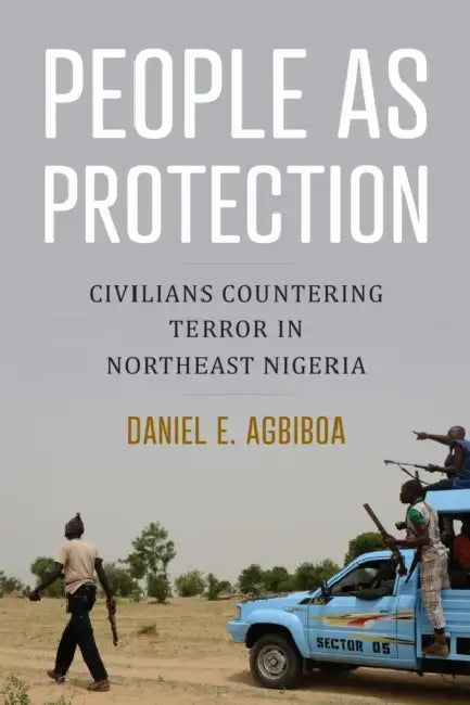 People as Protection: Civilians Countering Terror in Northeast Nigeria by Daniel E. Agbiboa