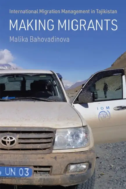 Making Migrants: International Migration Management in Tajikistan by Malika Bahovadinova