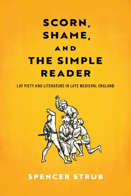 Scorn, Shame, and the Simple Reader: Lay Piety and Literature in Late Medieval England by Spencer Strub