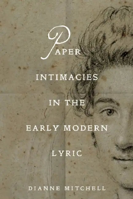 Paper Intimacies in the Early Modern Lyric by Dianne Mitchell
