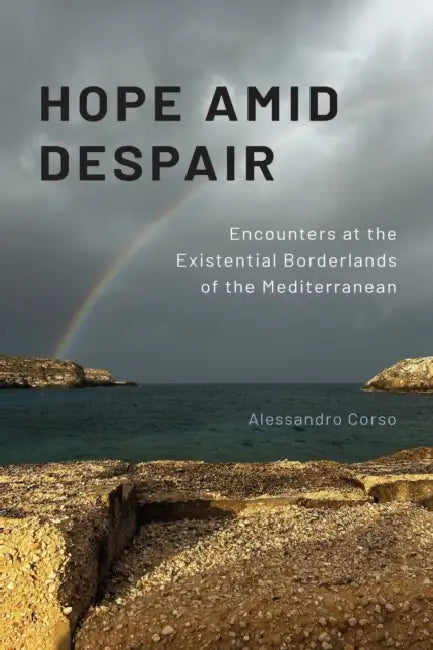 Hope Amid Despair: Encounters at the Existential Borderlands of the Mediterranean by Alessandro Corso