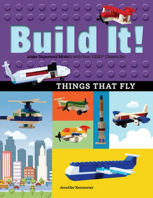 Build It! Things That Fly: Make Supercool Models with Your Favorite Lego(r) Parts by Jennifer Kemmeter